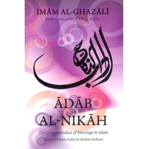 Adab Al-Nikah: The Proper Conduct of Marriage in Islam (Al-Ghazzali)