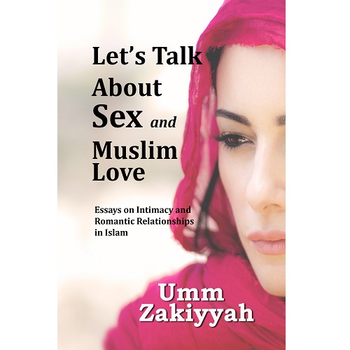 Let's Talk About Sex and Muslim Love: Essays on Intimacy and Romantic Relationships in Islam