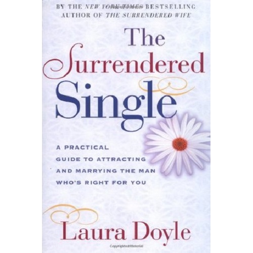 The Surrendered Single: A Practical Guide to Attracting and Marrying the Man Who's Right for You