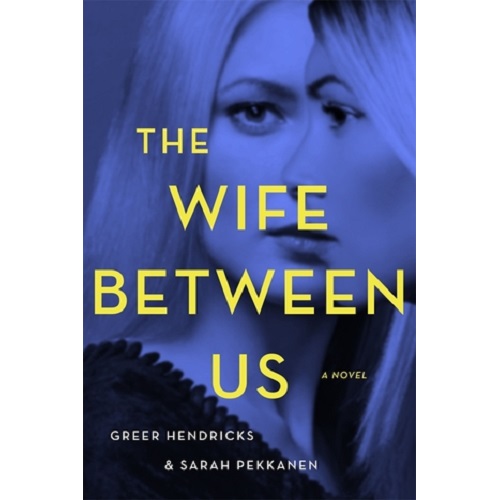 The Wife Between Us by Greer Hendricks & Sarah Pekkanen