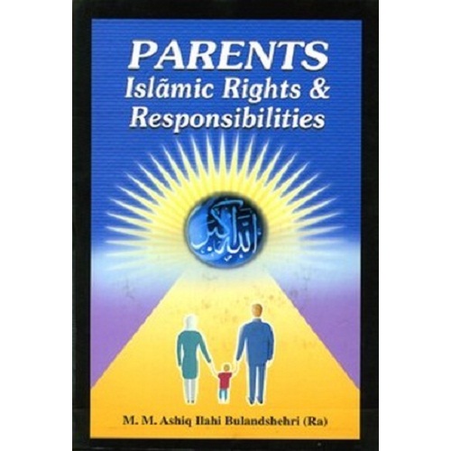 Parents Islamic Rights and Responsibilities by Mufti Muhammad Ashiq Elahi (Ra)