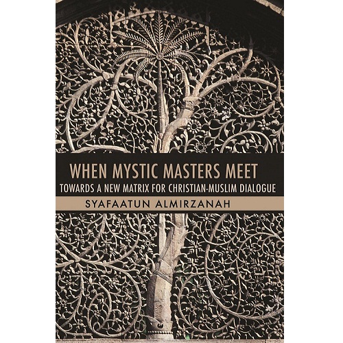 When Mystic Masters Meet: Towards a New Matrix for Christian-Muslim Dialogue - Dr. Syafaatun Almirzanah