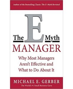 The E-Myth Manager: Why Most Managers Don't Work and What to Do About It