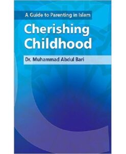 A Guide to Parenting in Islam: Cherishing Childhood by Muhammad Abdul Bari