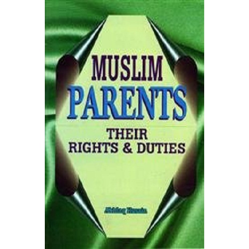 Muslim Parents: Their Rights and Duties By Akhlaq Husain