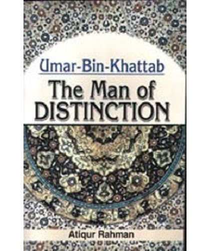 UMAR BIN KHATTAB, THE MAN OF DISTINCTION BY ATIQUR RAHMAN