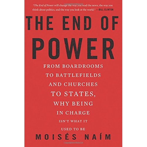 he End of Power: From Boardrooms to Battlefields and Churches to States, Why Being In Charge Isn’t What It Used to Be