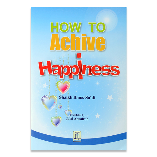 How To Achieve Happiness By Shaikh Ibnus-Sa’di