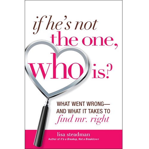 If He's Not The One, Who Is?: What Went Wrong - and What It Takes to Find Mr. Right