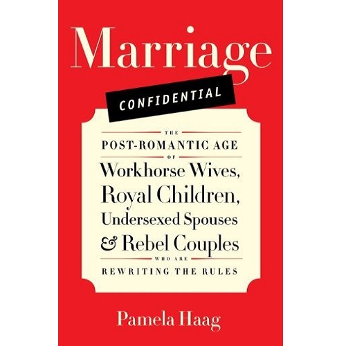 Marriage Confidential: The Post-Romantic Age of Workhorse Wives, Royal Children, Undersexed Spouses
