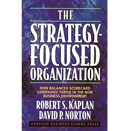 The Strategy-Focused Organization: How Balanced Scorecard Companies Thrive in the New Business Environment
