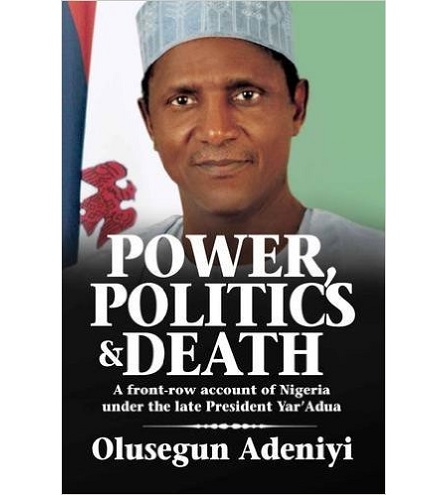 Power, Politics and Death: A Front-row Account of Nigeria Under the Late President Yar'Adua
