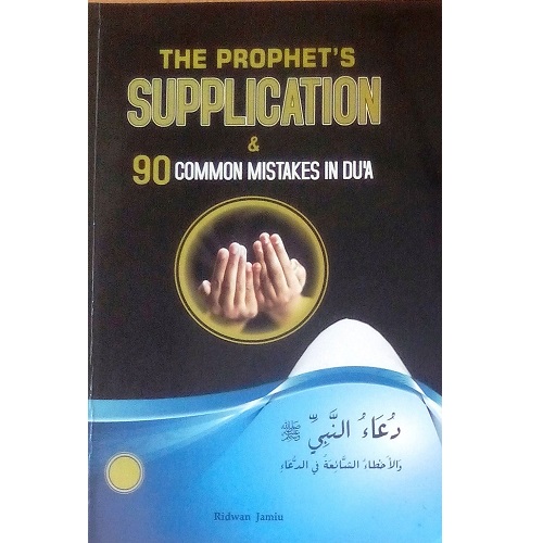 The Prophet's SUPPLICATION and 90 Common Mistakes in Dua by Ridwan Jamiu