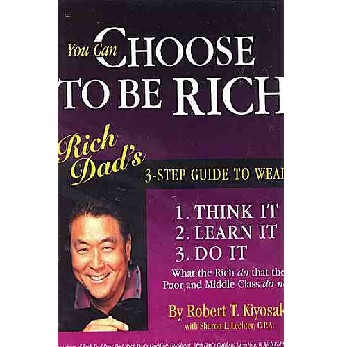 You Can Choose to Be Rich: Rich Dad's 3-step Guide to Wealth