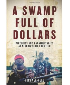 A Swamp Full of Dollars: Pipelines and Paramilitaries at Nigeria's Oil Frontier