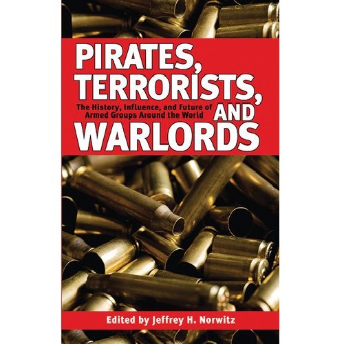 Pirates, Terrorists, and Warlords: The History, Influence, and Future of Armed Groups Around the World