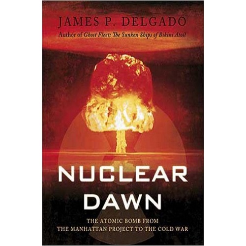Nuclear Dawn: From the Manhattan Project to Bikini Atoll (General Military) Hardcover