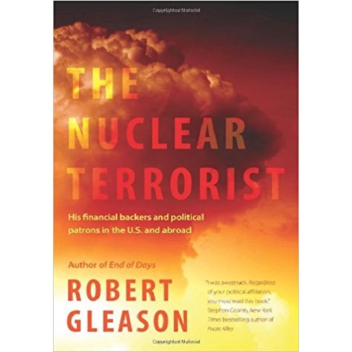 The Nuclear Terrorist: His Financial Backers and Political Patrons in the US and Abroad