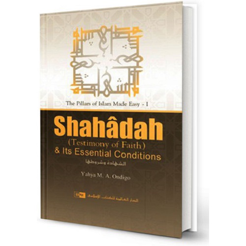 Shahadah (Testimony of Faith) & Its Essential Conditions (Yahya Ondigo) The Pillars of Islam Made Easy