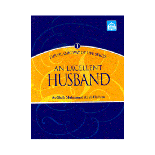An Excellent Husband : The Islamic Way of Life Series Book 1