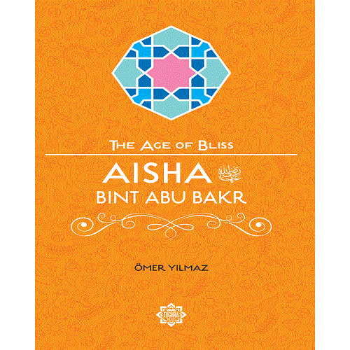 Aisha Bint Abu Bakr (The Age of Bliss)