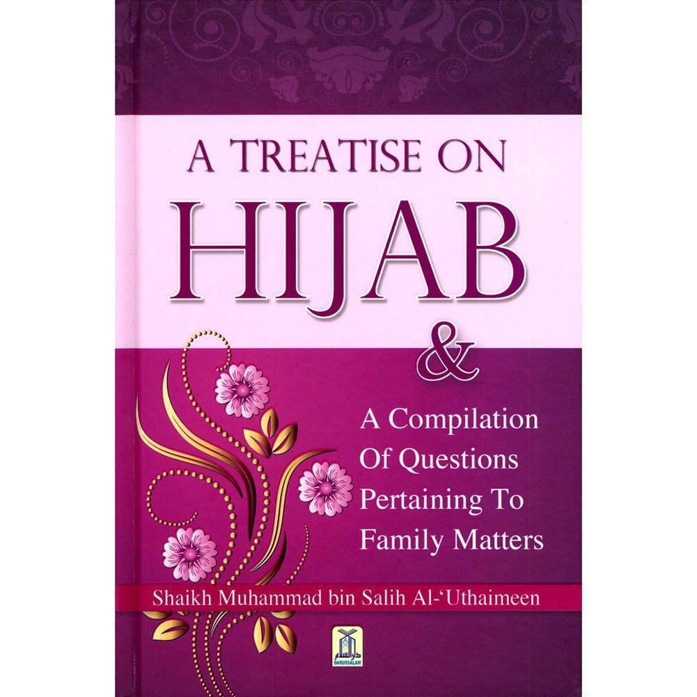 A Treatise on Hijab and a Compliation of Questions Pertaining to Family Matters By Muhammad bin Salih Al-Uthaimeen