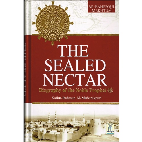 The Sealed Nectar - Biography of the Noble Prophet - Safiur Rahman Al Mubarakpuri