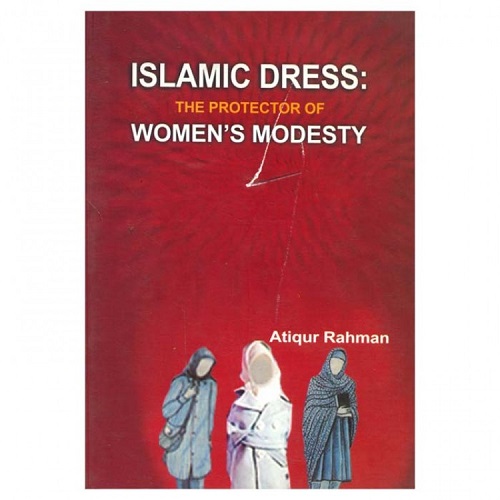 Islamic Dress: The Protector Of Women’S Modesty by Atiqur Rahman