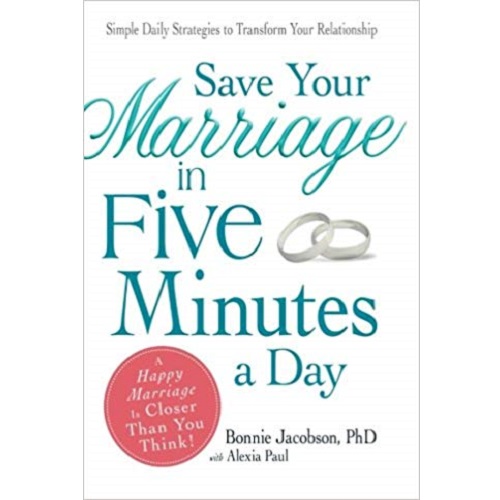 Save Your Marriage in Five Minutes a Day: Daily Practices to Transform Your Relationship