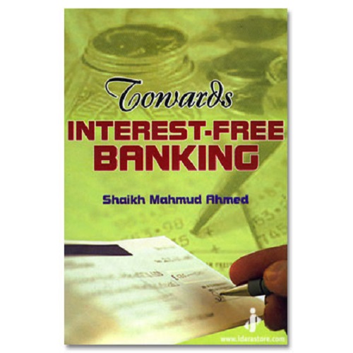 Towards Interest Free Banking By: Shaikh Mahmud Ahmed