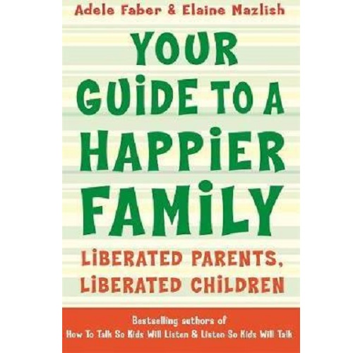 Your Guide to a Happier Family: Liberated Parents, Liberated Children (How To Talk)