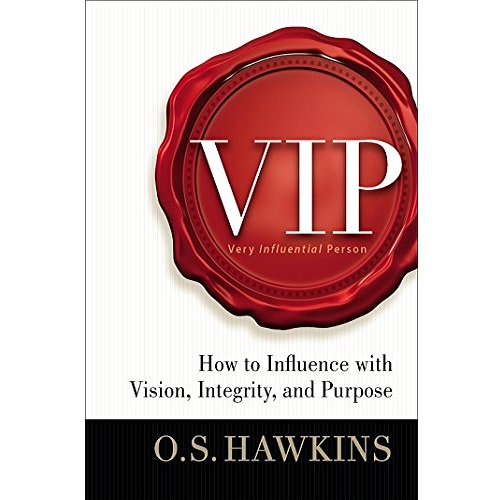 VIP: How to Influence with Vision, Integrity, and Purpose by O. S. Hawkins (Author)
