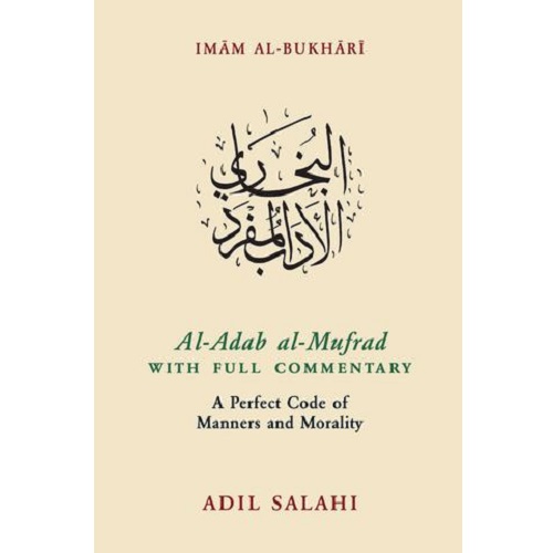 Al-Adab al-Mufrad with Full Commentary: A Perfect Code of Manners and Morality