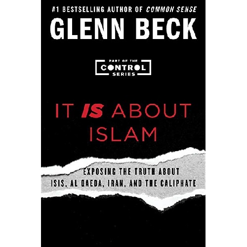 It IS About Islam: Exposing the Truth About ISIS, Al Qaeda, Iran, and the Caliphate (The Control Series): Glenn Beck