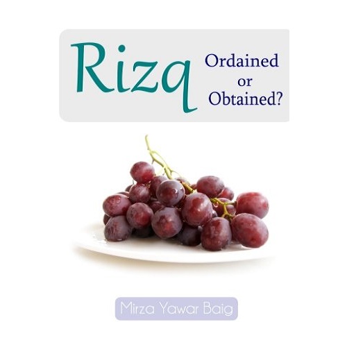 Rizq - Obtained or Ordained? By Mirza Yawar Baig