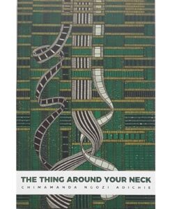 The Thing Around Your Neck By Chimamanda Ngozi Adichie