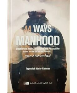 44 Ways to Manhood: Breaking old Habits and Building New Personalities Based on Quran and Sunnah