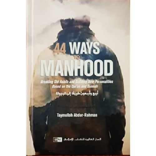 44 Ways to Manhood: Breaking old Habits and Building New Personalities Based on Quran and Sunnah