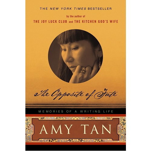 The Opposite of Fate Memories of a Writing Life By Amy Tan