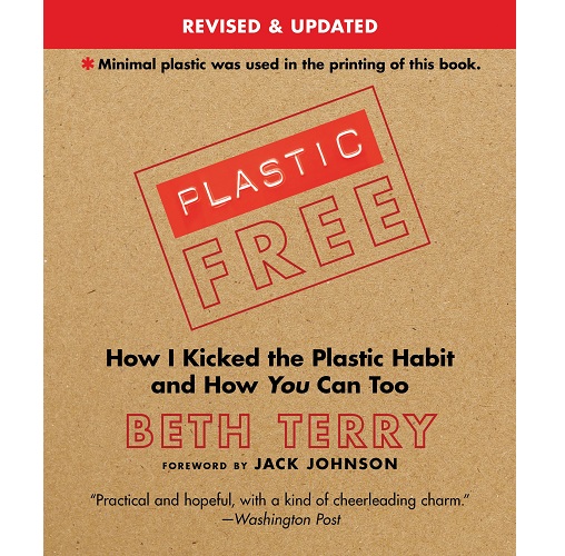 Plastic-Free: How I Kicked the Plastic Habit and How You Can Too By Beth Terry
