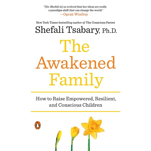 The Awakened Family: How to Raise Empowered, Resilient, and Conscious Children