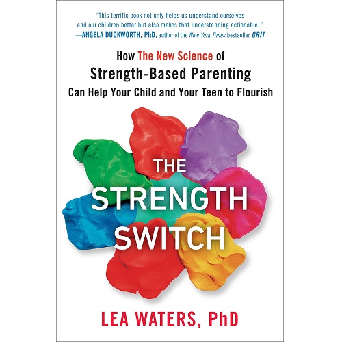 The Strength Switch: How The New Science of Strength-Based Parenting Can Help Your Child and Your Teen to Flourish