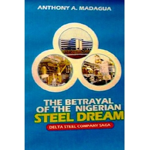 The Betrayal of the Nigerian Steel Dream By Delta Steel Saga