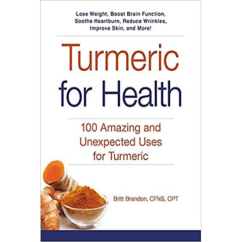 Turmeric for Health: 100 Amazing and Unexpected Uses for Turmeric Paperback