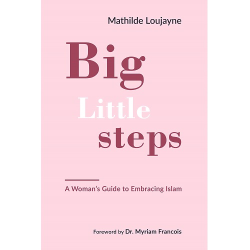 Big Little Steps: A Woman's Guide to Embracing Islam By Mathilde Loujayne