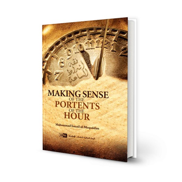 Making Sense of the Portents of the Hour by Muhammad Ismail al-Muqaddim