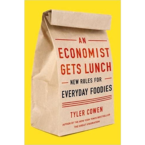 An Economist Gets Lunch: New Rules for Everyday Foodies by Tyler Cowen