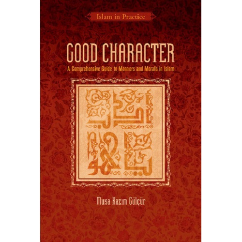 Good Character : A Comprehensive Guide to Manners and Morals in Islam