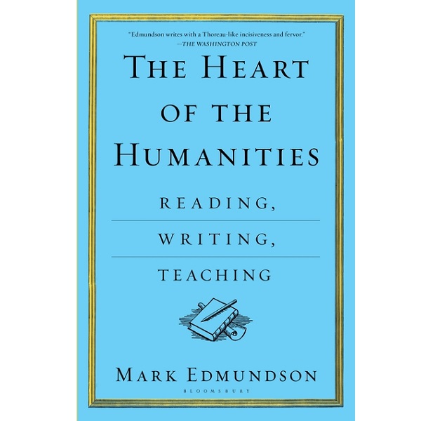 The Heart of the Humanities: Reading, Writing, Teaching by Mark Edmundson