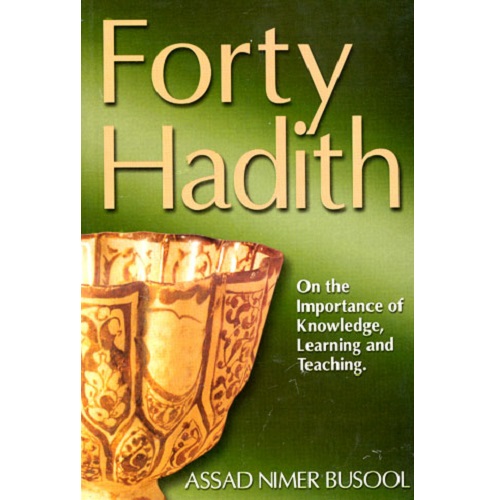 Forty Hadith on the Importance of Knowledge, Learning, and Teaching (Assad Nimer Busool)